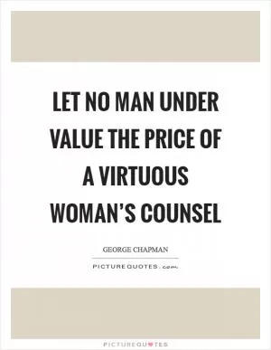 Let no man under value the price of a virtuous woman’s counsel Picture Quote #1