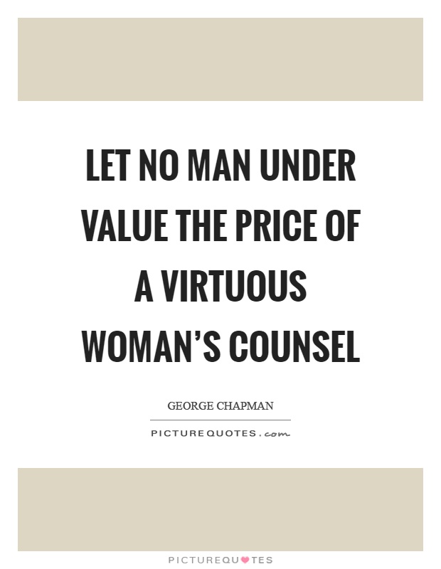 Let no man under value the price of a virtuous woman's counsel Picture Quote #1