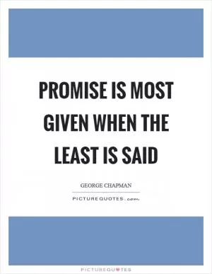 Promise is most given when the least is said Picture Quote #1