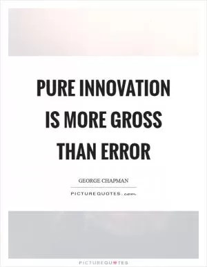 Pure innovation is more gross than error Picture Quote #1