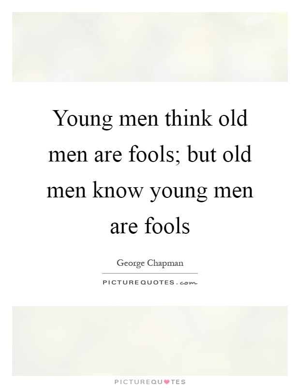 Young men think old men are fools; but old men know young men are fools Picture Quote #1