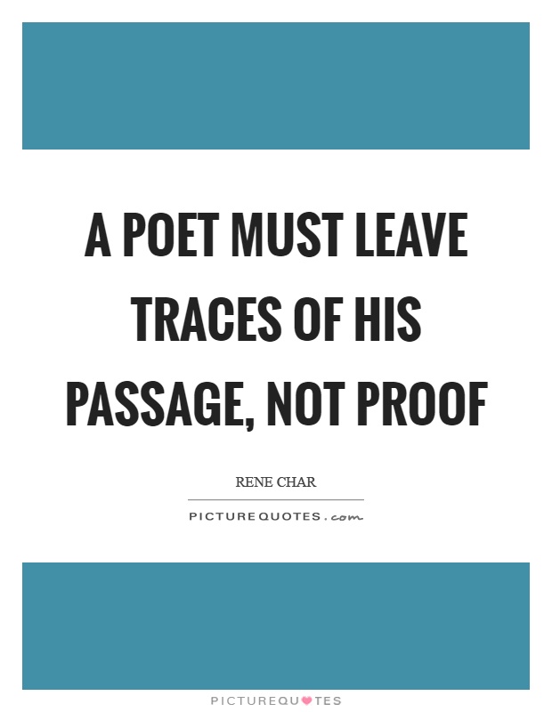 A poet must leave traces of his passage, not proof Picture Quote #1
