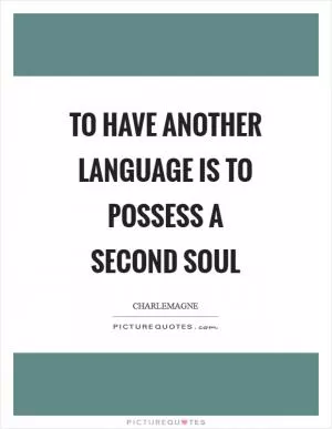 To have another language is to possess a second soul Picture Quote #1