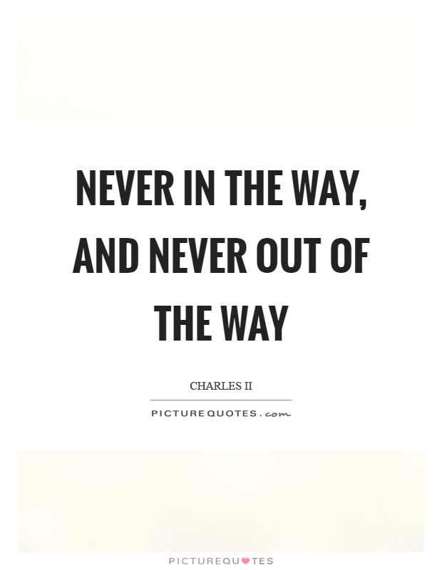 Never in the way, and never out of the way Picture Quote #1