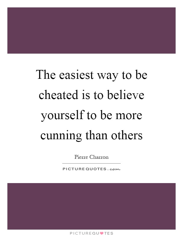 The easiest way to be cheated is to believe yourself to be more cunning than others Picture Quote #1