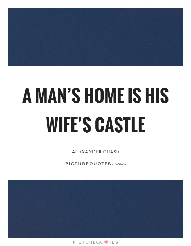 A man's home is his wife's castle Picture Quote #1