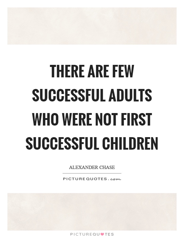 There are few successful adults who were not first successful children Picture Quote #1
