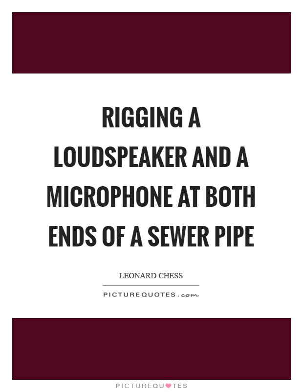Rigging a loudspeaker and a microphone at both ends of a sewer pipe Picture Quote #1