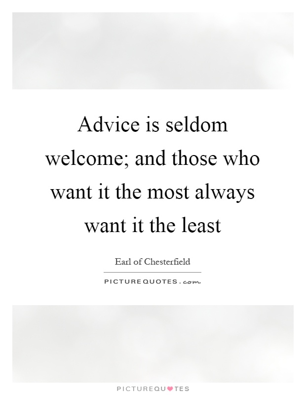 Advice is seldom welcome; and those who want it the most always want it the least Picture Quote #1