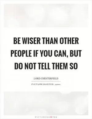 Be wiser than other people if you can, but do not tell them so Picture Quote #1