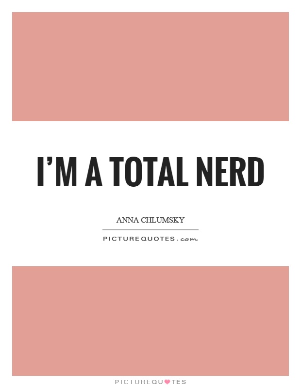 I'm a total nerd Picture Quote #1