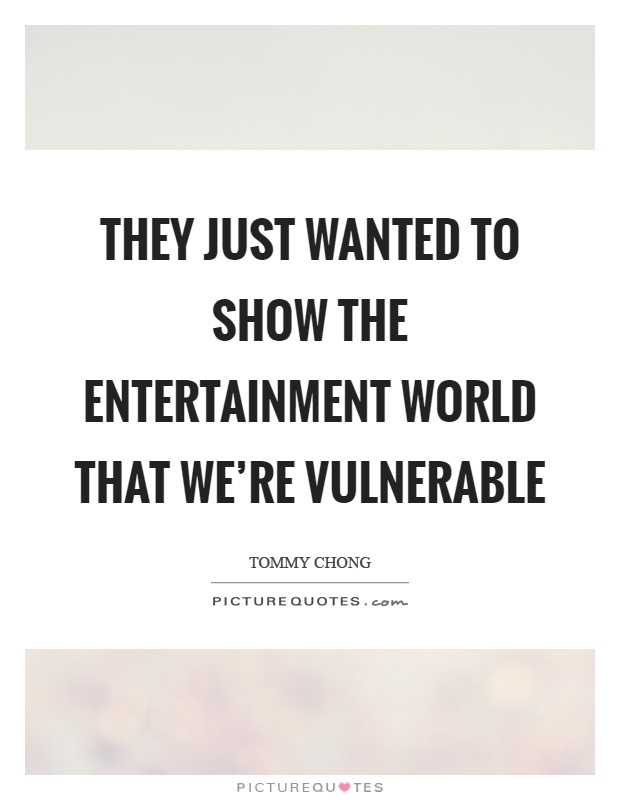 They just wanted to show the entertainment world that we're vulnerable Picture Quote #1