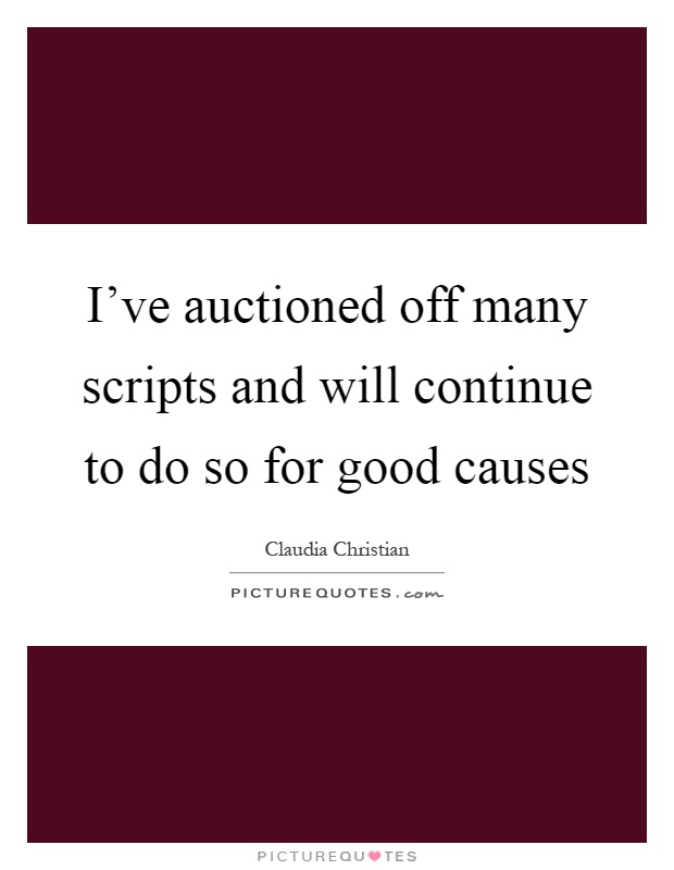 I've auctioned off many scripts and will continue to do so for good causes Picture Quote #1