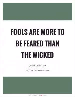 Fools are more to be feared than the wicked Picture Quote #1