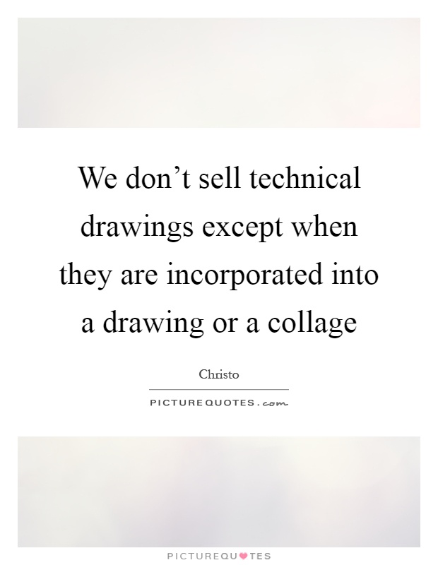 We don't sell technical drawings except when they are incorporated into a drawing or a collage Picture Quote #1