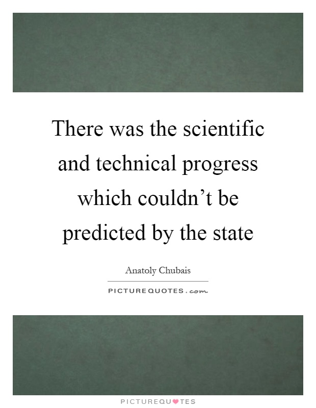 There was the scientific and technical progress which couldn't be predicted by the state Picture Quote #1