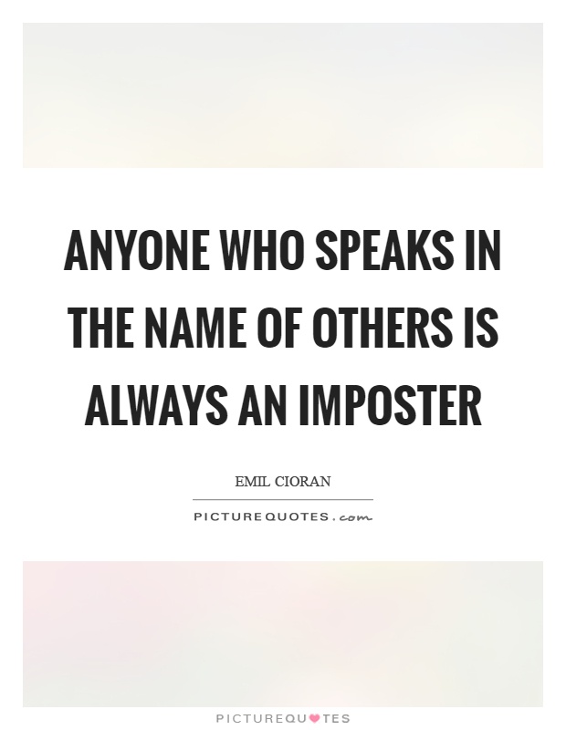 Anyone who speaks in the name of others is always an imposter Picture Quote #1