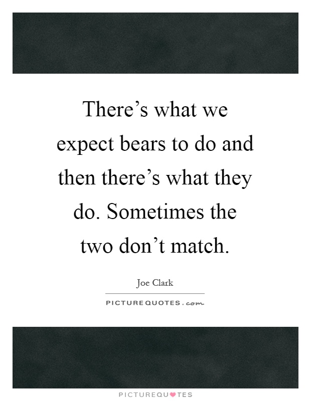 There's what we expect bears to do and then there's what they do. Sometimes the two don't match Picture Quote #1