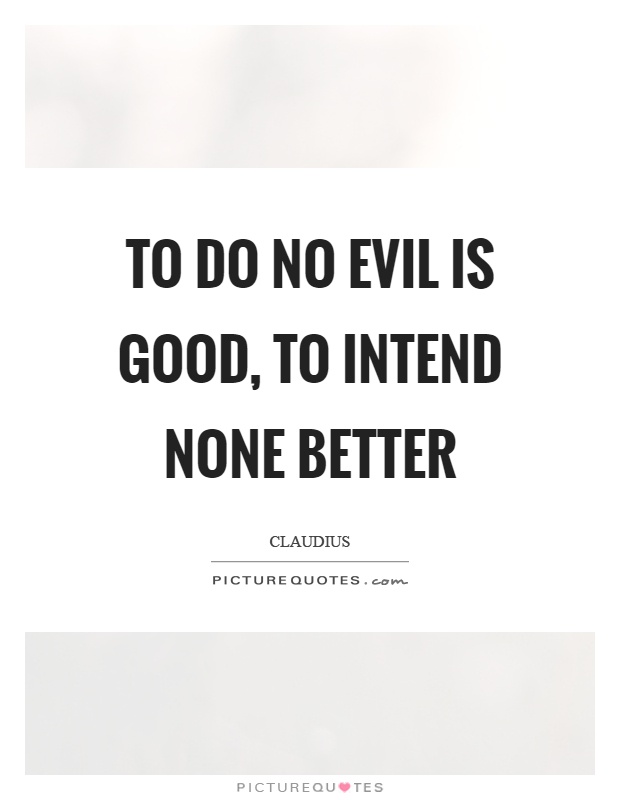 To do no evil is good, to intend none better Picture Quote #1