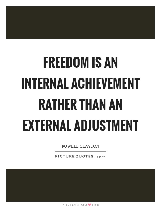Freedom is an internal achievement rather than an external adjustment Picture Quote #1