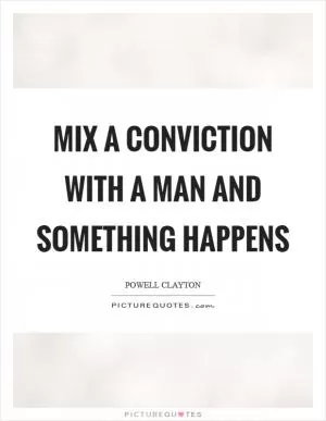 Mix a conviction with a man and something happens Picture Quote #1