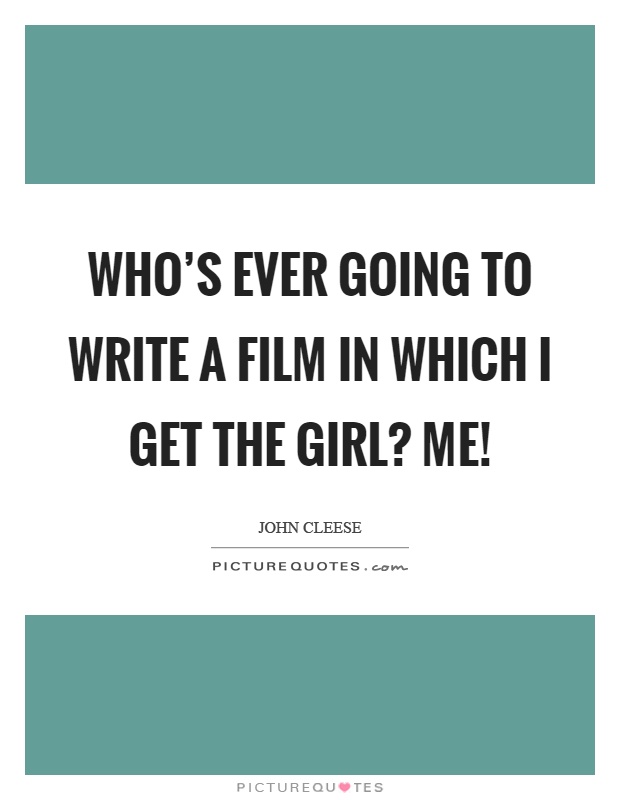 Who's ever going to write a film in which I get the girl? Me! Picture Quote #1