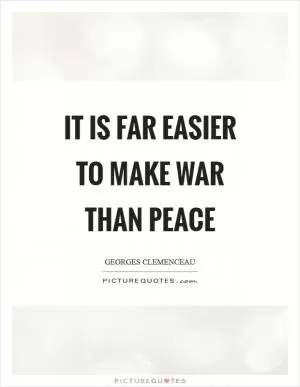 It is far easier to make war than peace Picture Quote #1