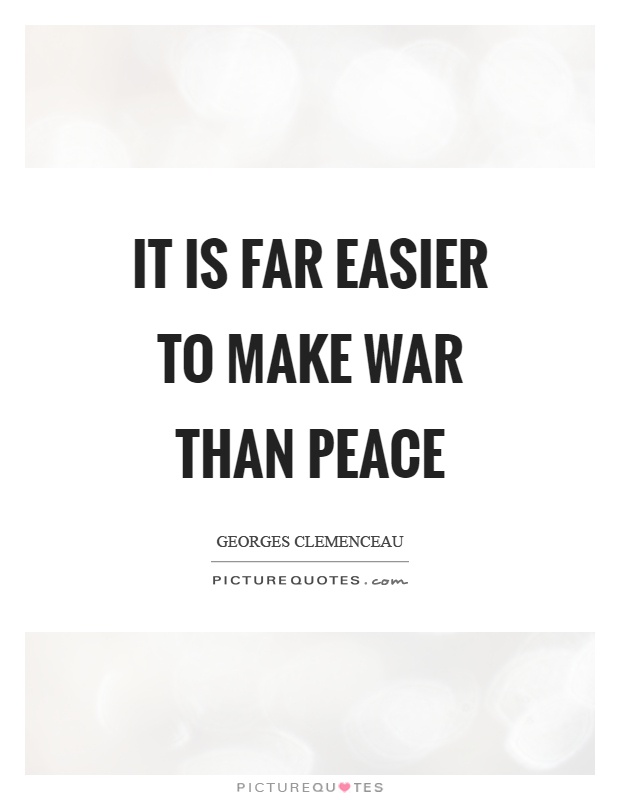It is far easier to make war than peace Picture Quote #1