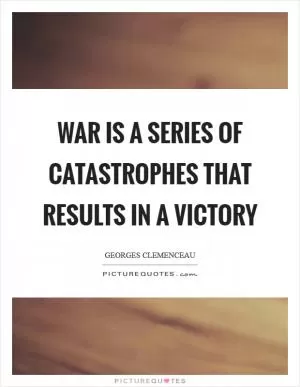 War is a series of catastrophes that results in a victory Picture Quote #1