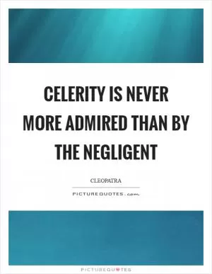 Celerity is never more admired than by the negligent Picture Quote #1