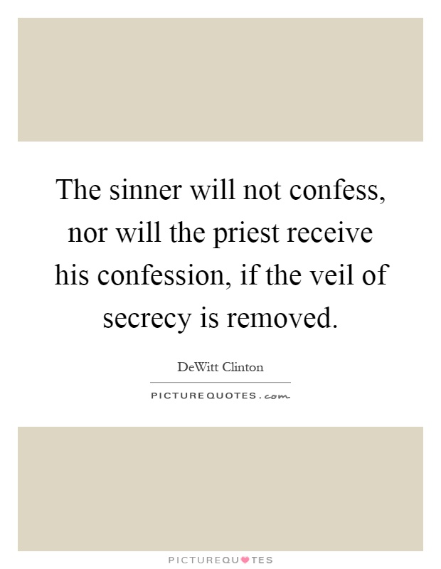 The sinner will not confess, nor will the priest receive his confession, if the veil of secrecy is removed Picture Quote #1