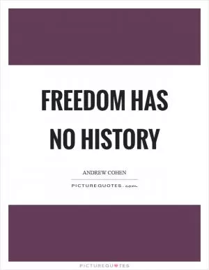 Freedom has no history Picture Quote #1
