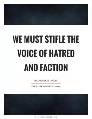 We must stifle the voice of hatred and faction Picture Quote #1