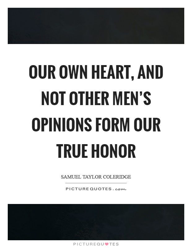 Our own heart, and not other men's opinions form our true honor Picture Quote #1