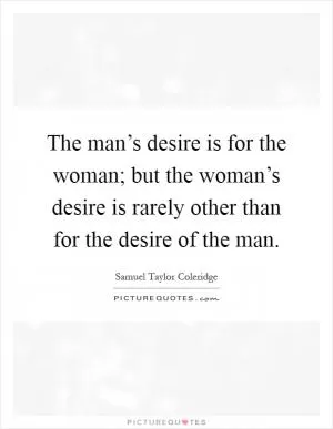 The man’s desire is for the woman; but the woman’s desire is rarely other than for the desire of the man Picture Quote #1