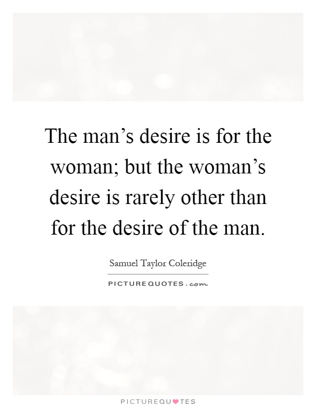 The man's desire is for the woman; but the woman's desire is rarely other than for the desire of the man Picture Quote #1