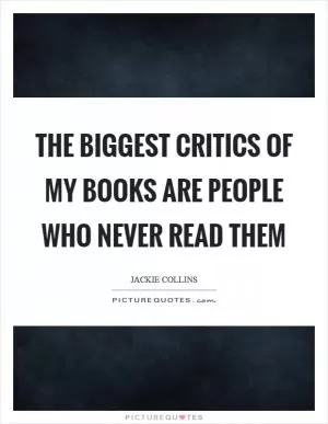 The biggest critics of my books are people who never read them Picture Quote #1