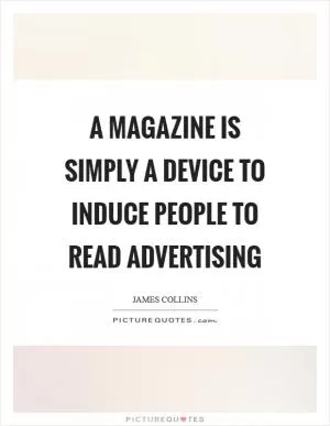 A magazine is simply a device to induce people to read advertising Picture Quote #1