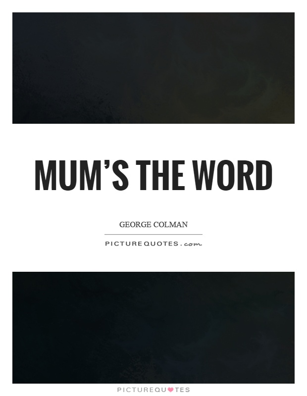 Mum's the word Picture Quote #1