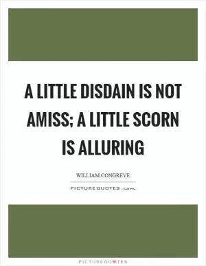 A little disdain is not amiss; a little scorn is alluring Picture Quote #1