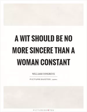 A wit should be no more sincere than a woman constant Picture Quote #1