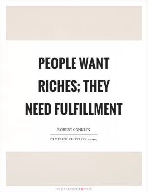 People want riches; they need fulfillment Picture Quote #1