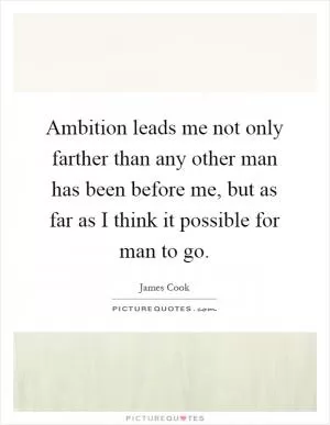 Ambition leads me not only farther than any other man has been before me, but as far as I think it possible for man to go Picture Quote #1