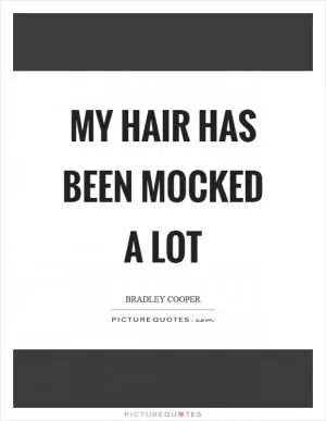 My hair has been mocked a lot Picture Quote #1
