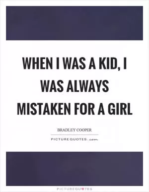 When I was a kid, I was always mistaken for a girl Picture Quote #1