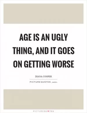Age is an ugly thing, and it goes on getting worse Picture Quote #1
