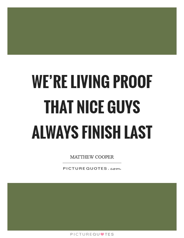 We're living proof that nice guys always finish last Picture Quote #1