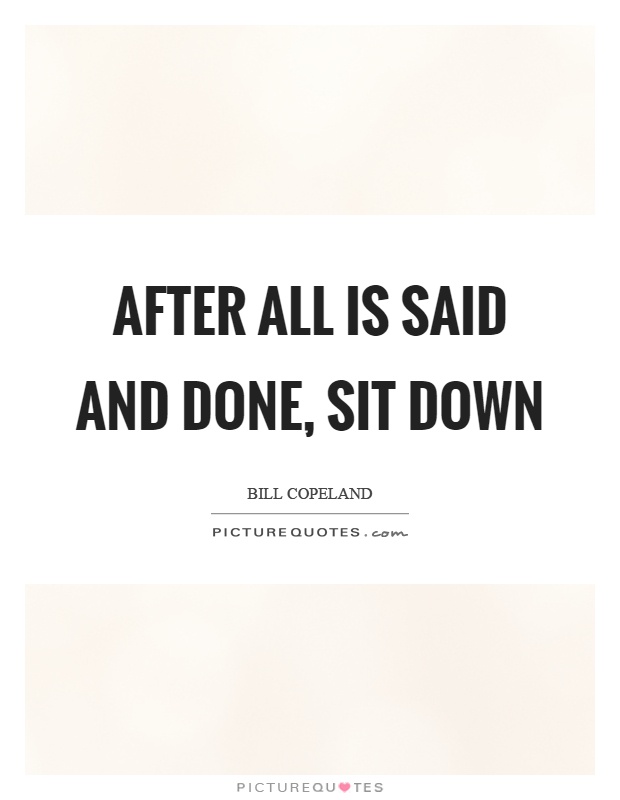 After all is said and done, sit down Picture Quote #1