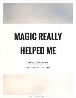 Magic really helped me Picture Quote #1