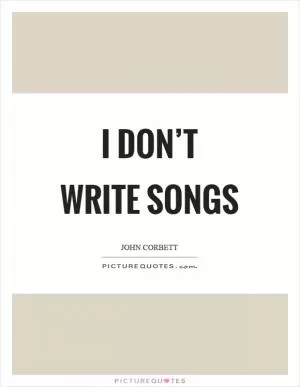 I don’t write songs Picture Quote #1